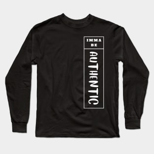 Imma Be Authentic - Vertical Typogrphy Long Sleeve T-Shirt